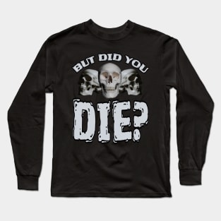 But Did You DIE? Long Sleeve T-Shirt